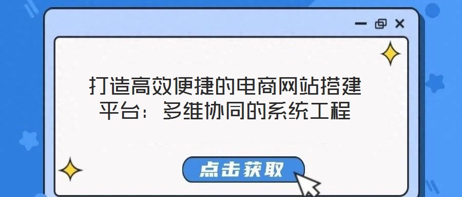 打造高效便捷的電商網站搭建平臺:多維協同的系統工程
