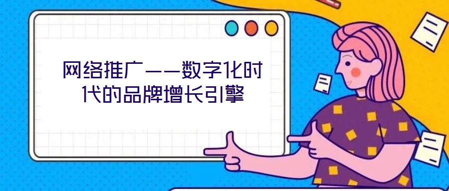 網絡推廣——數字化時代的品牌增長引擎