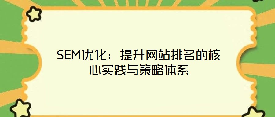 SEM優(yōu)化:提升網(wǎng)站排名的核心實(shí)踐與策略體系