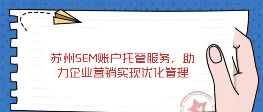 蘇州SEM賬戶托管服務(wù),助力企業(yè)營(yíng)銷實(shí)現(xiàn)優(yōu)化管理