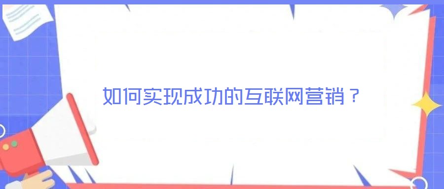如何實現成功的互聯網營銷？