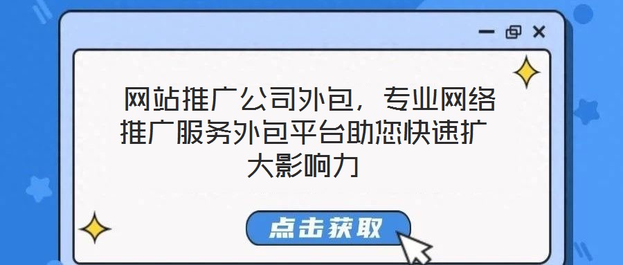  網站推廣公司外包，專業網絡推廣服務外包平臺助您快速擴大影響力