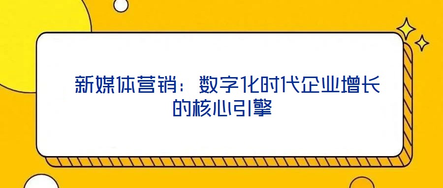  新媒體營銷：數字化時代企業增長的核心引擎