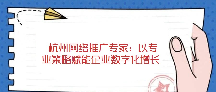 杭州網(wǎng)絡(luò)推廣專家:以專業(yè)策略賦能企業(yè)數(shù)字化增長(zhǎng)