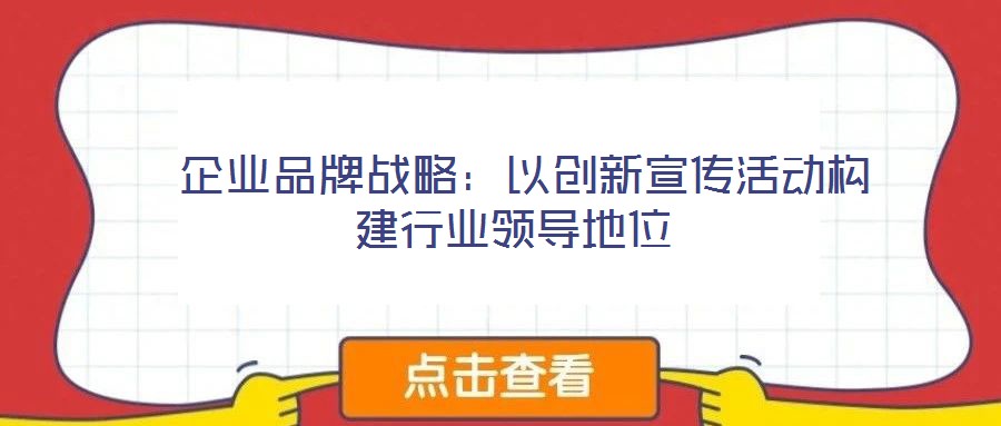 企業品牌戰略:以創新宣傳活動構建行業領導地位