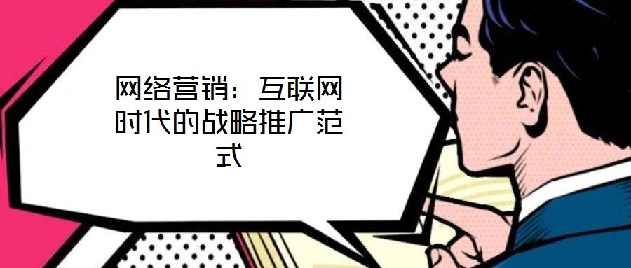 網(wǎng)絡營銷:互聯(lián)網(wǎng)時代的戰(zhàn)略推廣范式