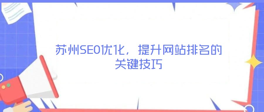 蘇州SEO優(yōu)化,提升網(wǎng)站排名的關鍵技巧