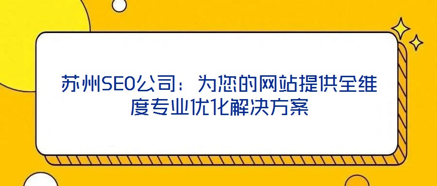 蘇州SEO公司：為您的網(wǎng)站提供全維度專業(yè)優(yōu)化解決方案