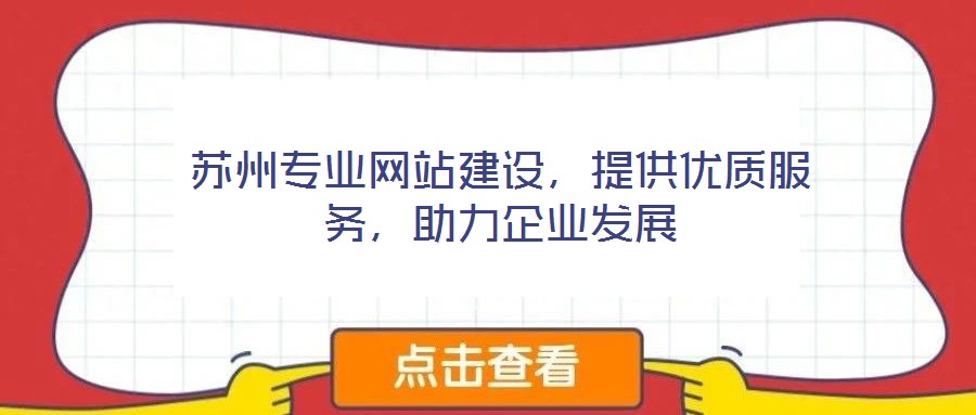 蘇州專(zhuān)業(yè)網(wǎng)站建設(shè),提供優(yōu)質(zhì)服務(wù),助力企業(yè)發(fā)展
