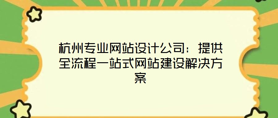 杭州專業網站設計公司：提供全流程一站式網站建設解決方案