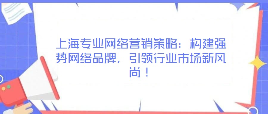 上海專業網絡營銷策略:構建強勢網絡品牌,引領行業市場新風尚!