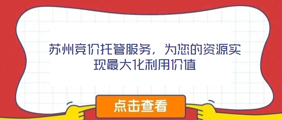 蘇州競價托管服務(wù),為您的資源實現(xiàn)最大化利用價值