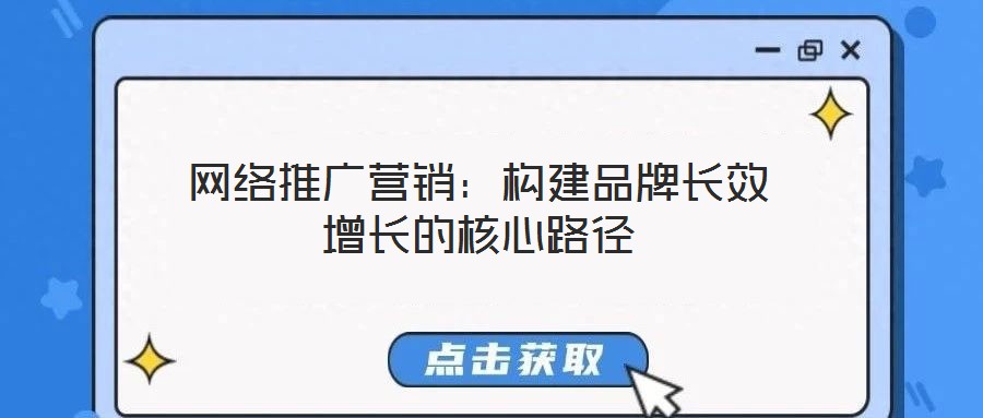 網絡推廣營銷：構建品牌長效增長的核心路徑