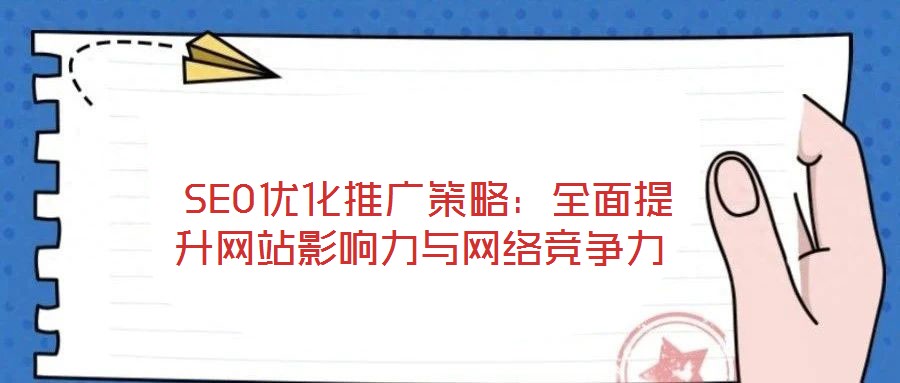 SEO優(yōu)化推廣策略:全面提升網(wǎng)站影響力與網(wǎng)絡(luò)競爭力