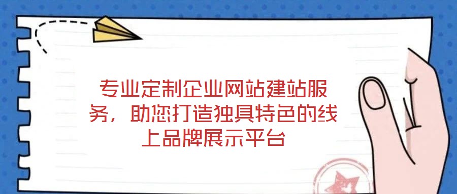 專業定制企業網站建站服務，助您打造獨具特色的線上品牌展示平臺
