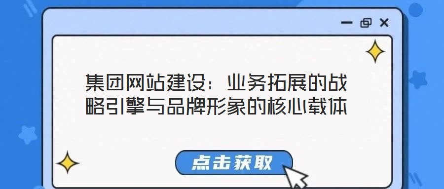 集團網(wǎng)站建設：業(yè)務拓展的戰(zhàn)略引擎與品牌形象的核心載體