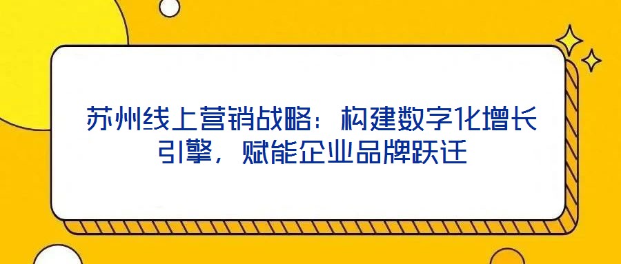 蘇州線上營銷戰略：構建數字化增長引擎，賦能企業品牌躍遷