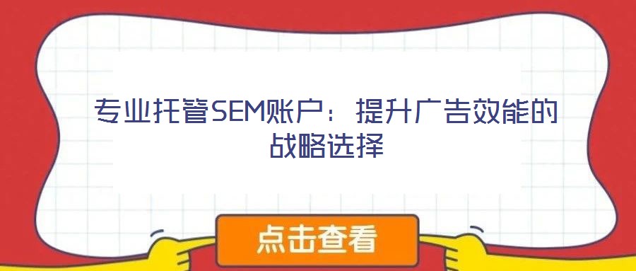專業托管SEM賬戶:提升廣告效能的戰略選擇