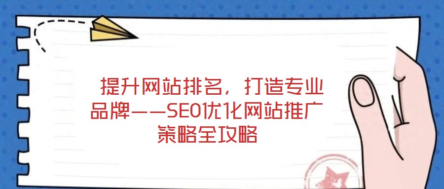 提升網站排名,打造專業品牌——SEO優化網站推廣策略全攻略