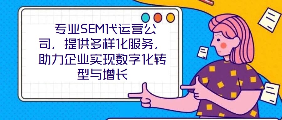 專業(yè)SEM代運(yùn)營公司,提供多樣化服務(wù),助力企業(yè)實(shí)現(xiàn)數(shù)字化轉(zhuǎn)型與增長