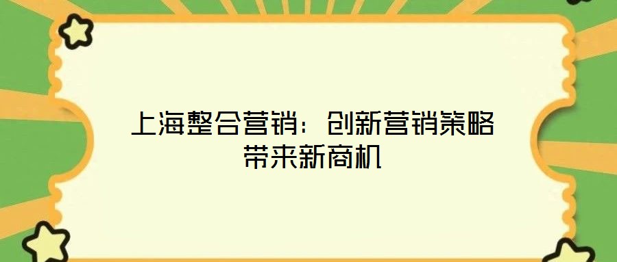 上海整合營銷:創新營銷策略帶來新商機