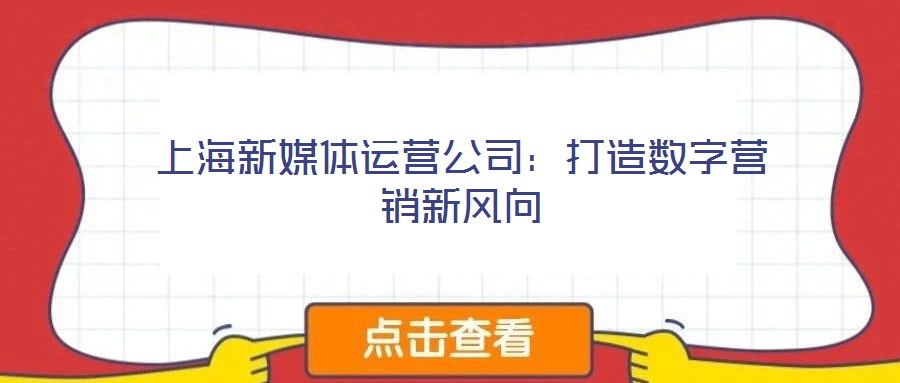 上海新媒體運營公司:打造數(shù)字營銷新風(fēng)向