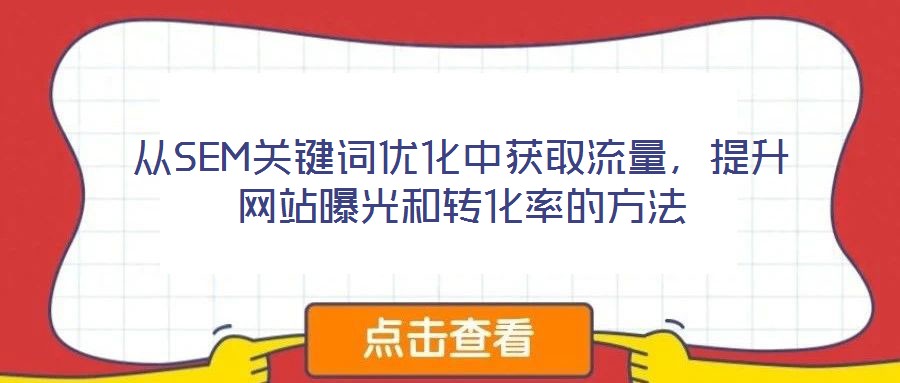 從SEM關鍵詞優化中獲取流量,提升網站曝光和轉化率的方法
