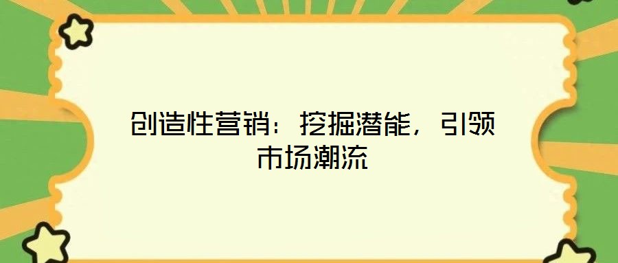 創造性營銷:挖掘潛能,引領市場潮流