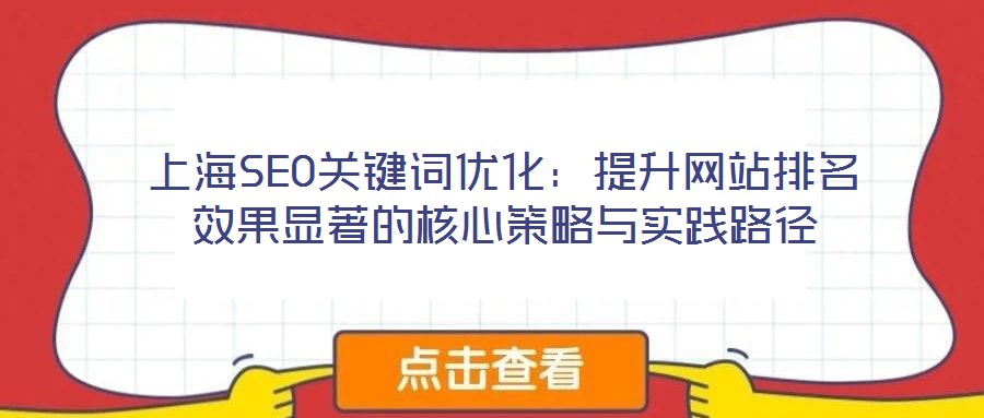 上海SEO關鍵詞優(yōu)化:提升網(wǎng)站排名效果顯著的核心策略與實踐路徑