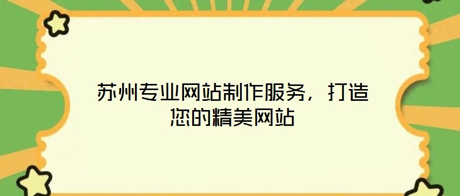 蘇州專業(yè)網(wǎng)站制作服務(wù)，打造您的精美網(wǎng)站