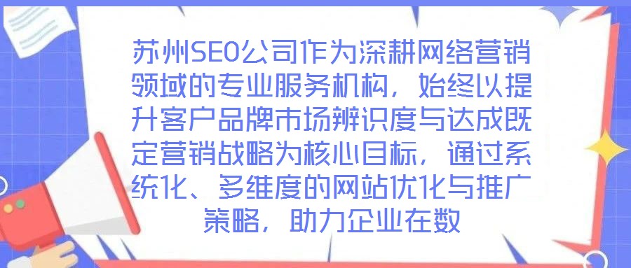 蘇州SEO公司作為深耕網絡營銷領域的專業服務機構,始終以提升客戶品牌市場辨識度與達成既定營銷戰略為核心目標,通過系統化、多維度的網站優化與推廣策略,助力企業在數