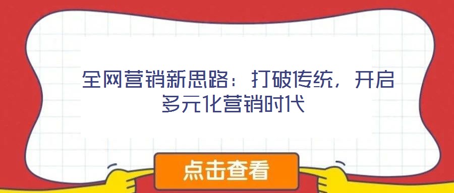 全網營銷新思路:打破傳統,開啟多元化營銷時代