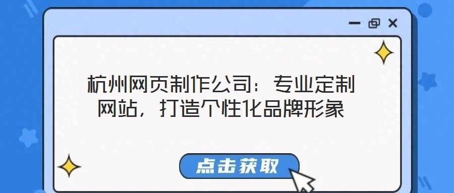 杭州網(wǎng)頁制作公司:專業(yè)定制網(wǎng)站,打造個性化品牌形象