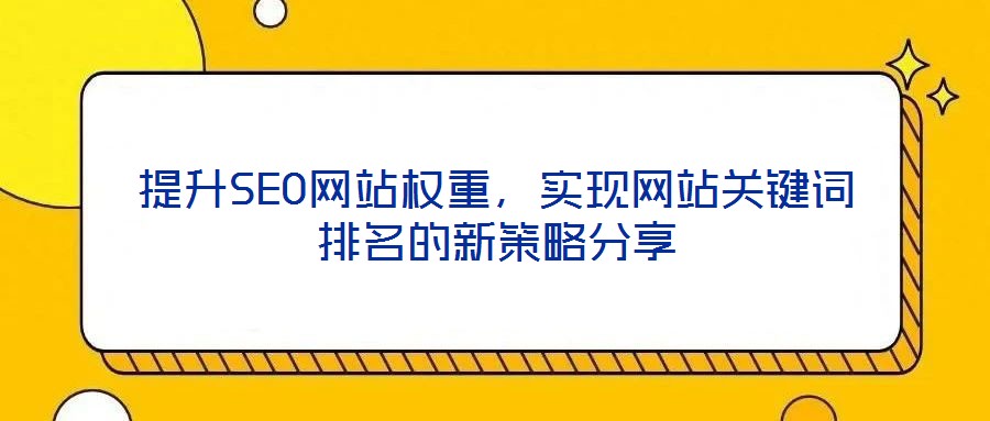 提升SEO網站權重，實現網站關鍵詞排名的新策略分享
