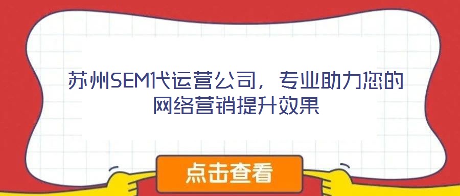 蘇州SEM代運營公司,專業助力您的網絡營銷提升效果