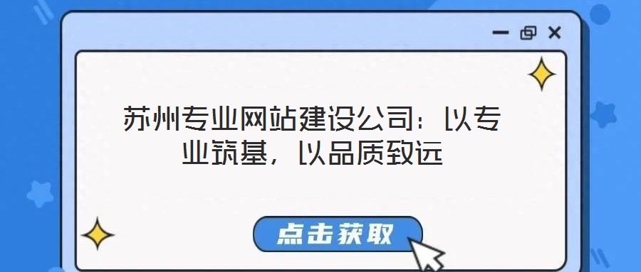 蘇州專業網站建設公司：以專業筑基，以品質致遠