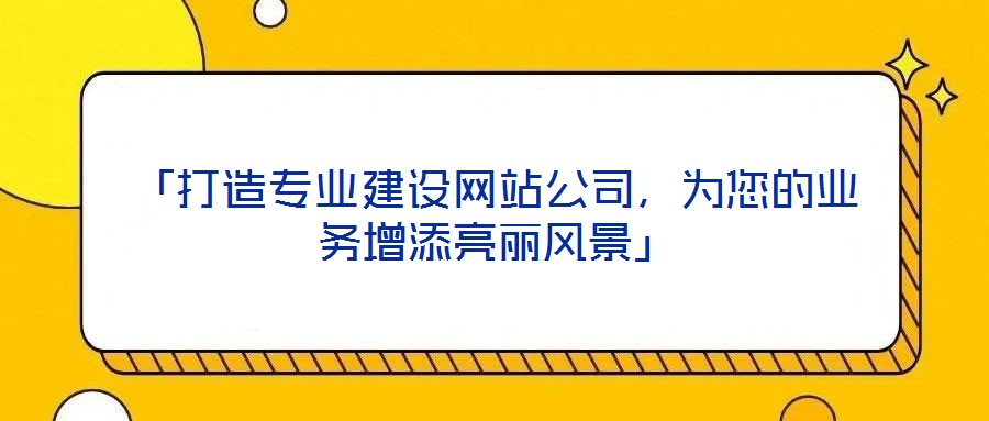 「打造專業(yè)建設網站公司,為您的業(yè)務增添亮麗風景」