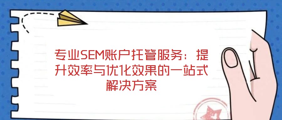 專業SEM賬戶托管服務:提升效率與優化效果的一站式解決方案