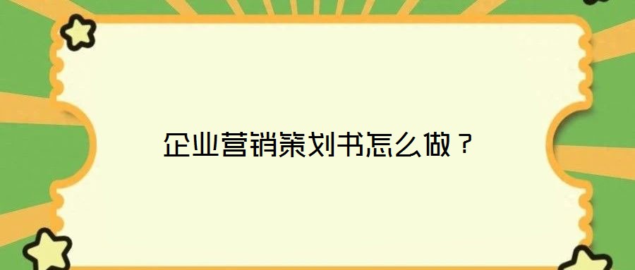 企業(yè)營銷策劃書怎么做?