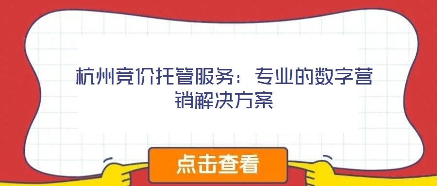 杭州競價托管服務:專業的數字營銷解決方案