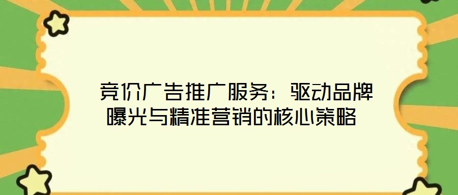  競價廣告推廣服務：驅動品牌曝光與精準營銷的核心策略