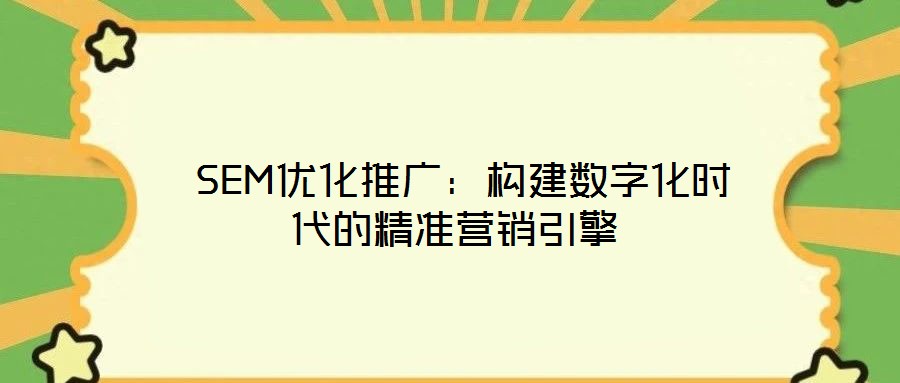 SEM優化推廣:構建數字化時代的精準營銷引擎