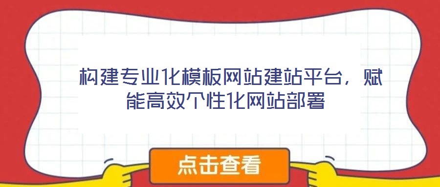 構(gòu)建專業(yè)化模板網(wǎng)站建站平臺(tái),賦能高效個(gè)性化網(wǎng)站部署