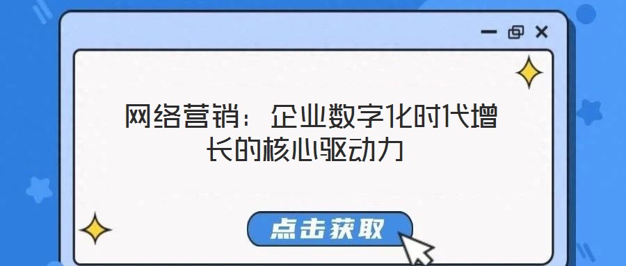  網絡營銷：企業數字化時代增長的核心驅動力