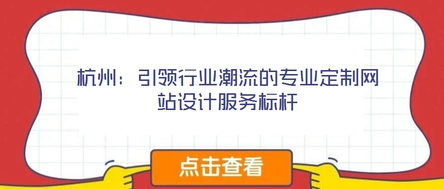 杭州:引領(lǐng)行業(yè)潮流的專(zhuān)業(yè)定制網(wǎng)站設(shè)計(jì)服務(wù)標(biāo)桿