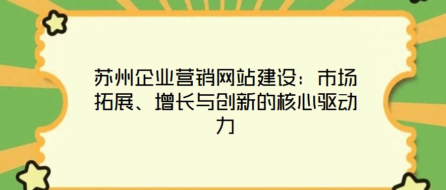 蘇州企業營銷網站建設:市場拓展、增長與創新的核心驅動力