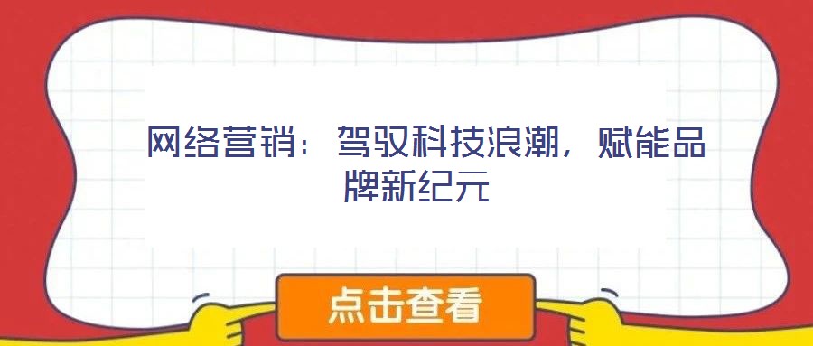 網絡營銷:駕馭科技浪潮,賦能品牌新紀元