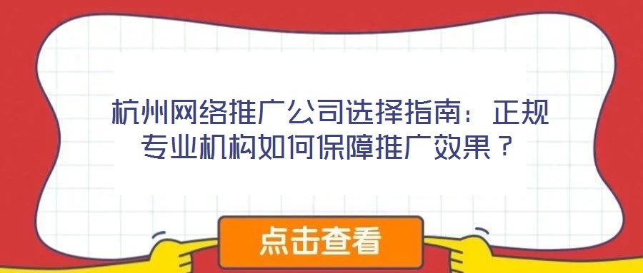 杭州網絡推廣公司選擇指南:正規專業機構如何保障推廣效果?