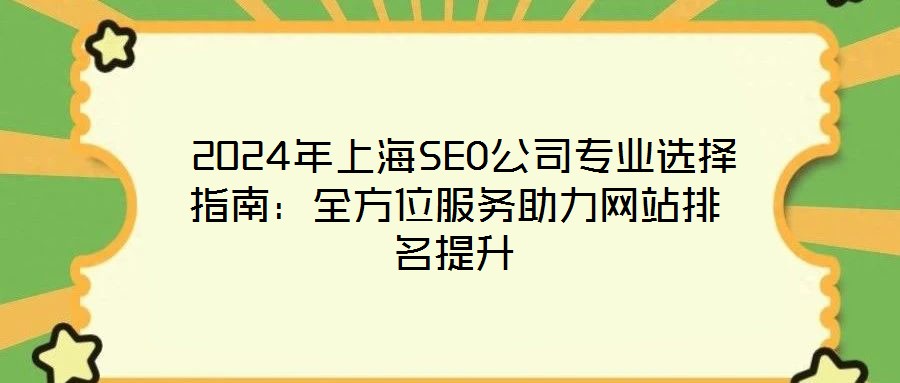 2024年上海SEO公司專業(yè)選擇指南:全方位服務(wù)助力網(wǎng)站排名提升