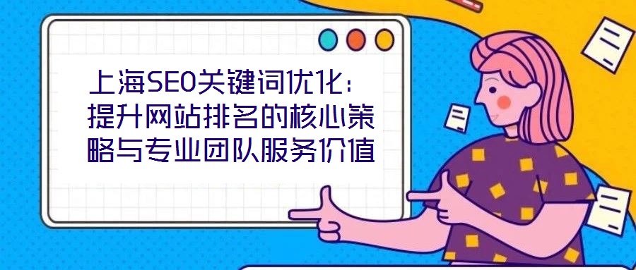 上海SEO關鍵詞優化:提升網站排名的核心策略與專業團隊服務價值